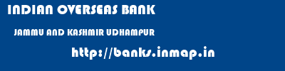 INDIAN OVERSEAS BANK  JAMMU AND KASHMIR UDHAMPUR    banks information 
